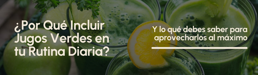 ¿Por Qué Incluir Jugos Verdes en tu Rutina Diaria?